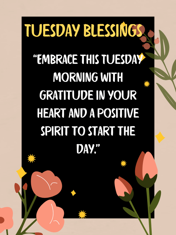 Embrace this Tuesday morning with gratitude in your heart and a positive spirit to start the day