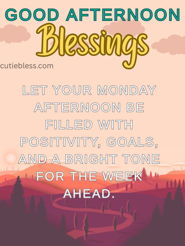 Monday good afternoon blessing to set the week’s tone.
