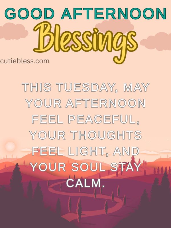Tuesday afternoon blessing with calm and peaceful vibes.