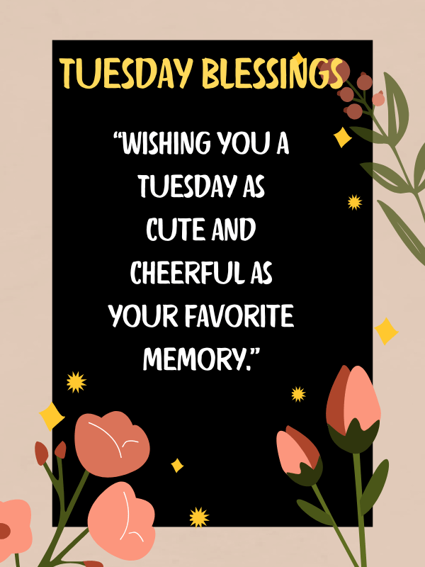 Wishing you a Tuesday as cute and cheerful as your favorite memory