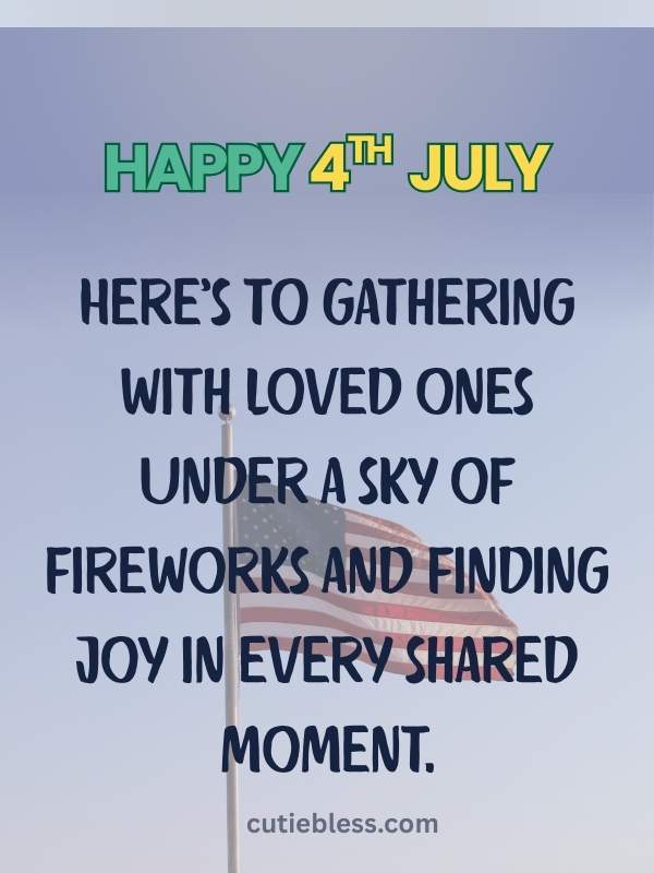Here’s to gathering with loved ones under a sky of fireworks and finding joy in every shared moment.