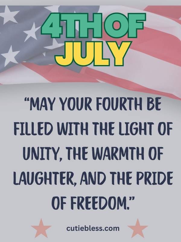 May your Fourth be filled with the light of unity, the warmth of laughter, and the pride of freedom.