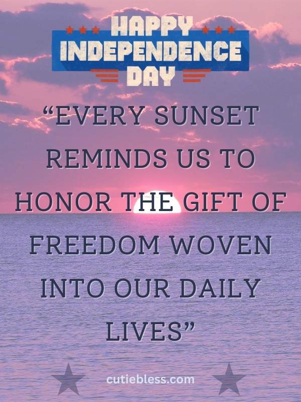 Every sunset reminds us to honor the gift of freedom woven into our daily lives.