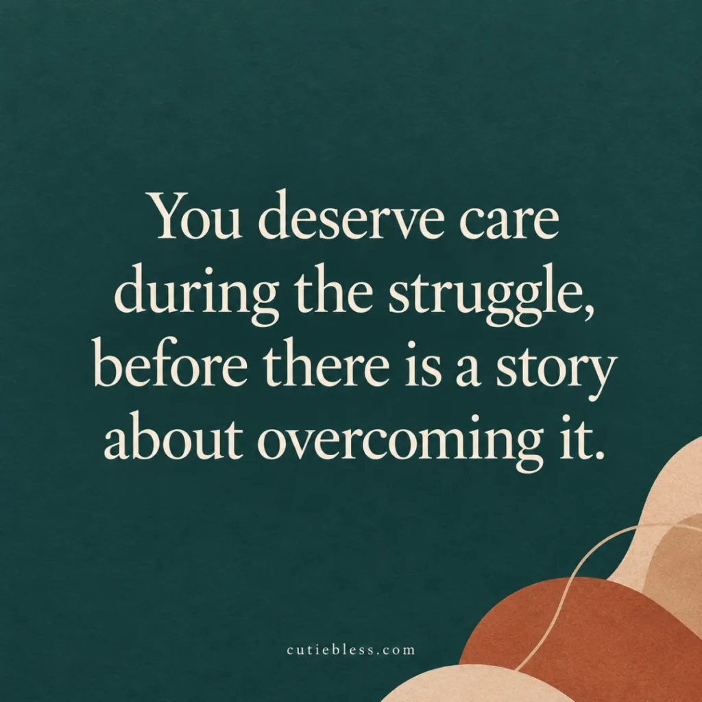 Quote on a teal background: “You deserve care during the struggle, before there is a story about overcoming it.”